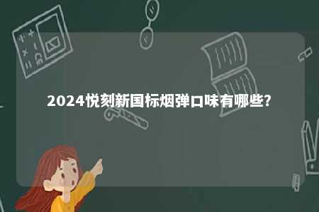 2024悦刻新国标烟弹口味有哪些？ 